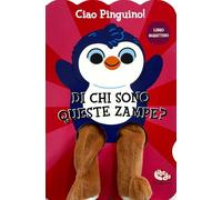 Ciao pinguino! Di chi sono queste zampe? Ediz. a colori
