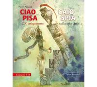 Ciao Pisa. Caio spia. 200 anagrammi sulla mia città