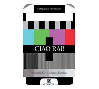 Ciao Rai Vent'anni di tv e conflitto d'interessi - [Castelvecchi]