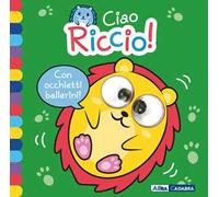 Ciao riccio! Occhietti ballerini. Ediz. a colori