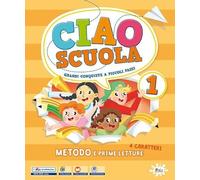 Ciao scuola. Metodo 4 caratteri e prime leture. Con Il mio primo libro, Matematica, Storia geoografia scienze e tecnologia, Letture e prima ... scrittura, Educazione civica.... (Vol. 1)