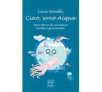 Ciao, sono Acqua. Vera storia di un'amica fluida e giramondo