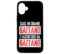 Ciao Sono Gaetano Faccio Cose Da Gaetano Personalizzate Custodia per iPhone 16 Plus