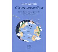 Ciao, sono Gea. Vera storia di un pianeta unico nell'universo