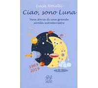Ciao, sono Luna. Vera storia di una grande sorella extraterrestre (1969-2019)