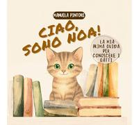Ciao, sono Noa! La mia prima guida per conoscere i gatti