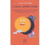 Ciao, sono Sole. Vera storia di un grande fratello che più grande non si può