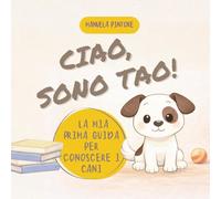 Ciao, sono Tao! La mia prima guida per conoscere i cani