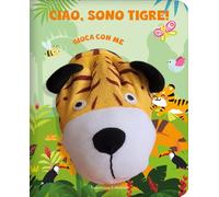 Ciao, sono Tigre. Gioca con me. Libri pupazzo. Ediz. a colori