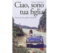 Ciao, sono tua figlia. Storia di un padre ritrovato