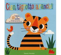 Ciao, tigrotto arancio! Tocca e scopri. Ediz. a colori
