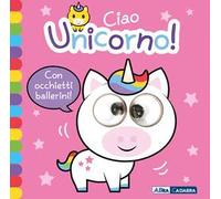 Ciao unicorno! Occhietti ballerini. Ediz. a colori