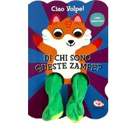 Ciao Volpe! Di chi sono queste zampe? Ediz. a colori