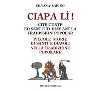 Ciapa lì. Piccole storie di santi e diavoli nella tradizione popolare-Ciapa lì! Cite conte ëd sant e 'd diav ant la tradission popolar. Ediz. italiana e piemontese