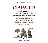 Ciapa lì. Piccole storie di santi e diavoli nella tradizione popolare-Ciapa lì! Cite conte ëd sant e ’d diav ant la tradission popolar. Ediz. italiana e piemontese