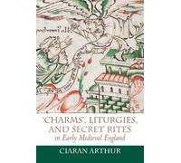 Ciaran Arthur 'Charms', Liturgies, and Secret Rites in Early (Copertina rigida)