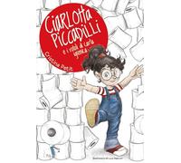 Ciarlotta Piccadilli e i rotoli di carta igienica. Ediz. a colori