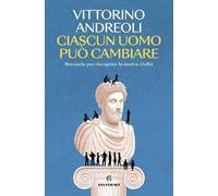 Ciascun uomo può cambiare. Breviario per riscoprire la nostra civiltà