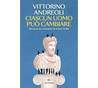 Ciascun uomo può cambiare. Breviario per riscoprire la nostra civiltà