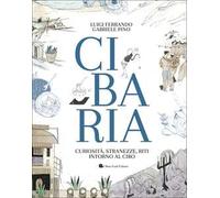 Cibaria. Curiosità, stranezze, riti intorno al cibo
