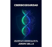 CIBERBIOSEGURIDAD: Cómo sobrevivir y prosperar en la era del hackeo del ADN y la biotecnología de la IA