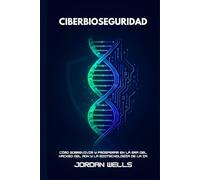 CIBERBIOSEGURIDAD: Cómo sobrevivir y prosperar en la era del hackeo del ADN y la biotecnología de la IA