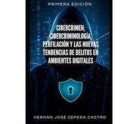 Cibercrimen, Cibercriminalistica, Perfilación y Las Nuevas Tendencias de Delitos en Ambientes Digitales