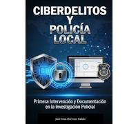 CIBERDELITOS Y POLICÍA LOCAL: Primera Intervención y Documentación en la Investigación Policial