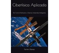 Ciberfísica Aplicada: Del Control Distribuido a Sistemas Industriales Inteligentes