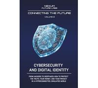 CIBERSECURITY AND DIGITAL IDENTITY: From hackers to deepfakes: how to defend truth, your money, and privacy in a hyperconnected and simulated world: Vol. 2