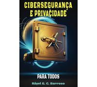 Cibersegurança e Privacidade para todos: como proteger sua vida digital de ameaças online