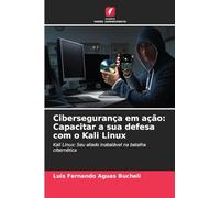 Cibersegurança em ação: Capacitar a sua defesa com o Kali Linux: Kali Linux: Seu aliado inabalável na batalha cibernética