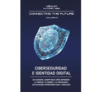 CIBERSEGURIDAD E IDENTIDAD DIGITAL: De hackers a deepfakes: cómo defender la verdad, tu dinero y la privacidad en un mundo hiperconectado y simulado: Vol. 2