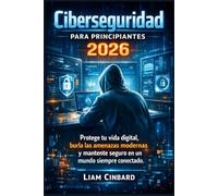 Ciberseguridad para principiantes 2026: Protege tu vida digital, burla las amenazas modernas y mantente seguro en un mundo siempre conectado