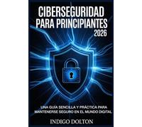Ciberseguridad para principiantes 2026: Una guía sencilla y práctica para mantenerse seguro en el mundo digital.