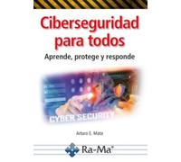Ciberseguridad para todos. Aprende, protege y responde