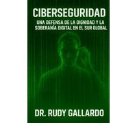 Ciberseguridad: Una Defensa de la Dignidad y la Soberanía Digital en el Sur Global