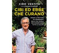 Cibi ed erbe che curano. Impara a trattare gli ingredienti della tua tavola per conservarne tutta la salute