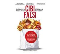 Cibi falsi. Tutte le menzogne sugli alimenti ultraprocessati e dell'industria della carne artificiale