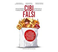 Cibi falsi. Tutte le menzogne sugli alimenti ultraprocessati e dell'industria della carne artificiale