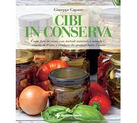 Cibi in conserva. Come fare in casa, con metodi naturali e semplici, vasetti di frutta e verdura da gustare tutto l'anno