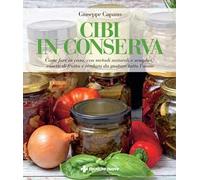 Cibi in conserva. Come fare in casa, con metodi naturali e semplici, vasetti di frutta e verdura da gustare tutto l'anno