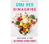 Cibi per dimagrire. Facciamo il bis! In forma senza fame!
