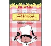 Cibiamoci. Ricette per bambini scritte dai bambini. Suggerimenti per genitori consapevoli