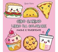 Cibo carino - Libro da colorare facile e divertente per adulti e bambini: Colora 40 disegni adorabili di cibi e snack kawaii per rilassarti, divertirti e stimolare la creatività di grandi e piccoli!