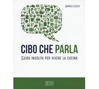 Cibo che parla. Guida insolita per vivere la cucina