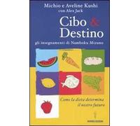 Cibo & destino. Gli insegnamenti di Namboku Mizuno. Come la dieta determina il nostro futuro