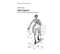 Cibo di guerra. Sofferenze e privazioni nell'Italia dei conflitti mondiali