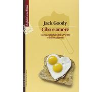 Cibo e amore. Storia culturale dell'Oriente e dell'Occidente