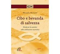 Cibo e bevanda di salvezza. Schede per la catechesi sulla celebrazione eucaristica